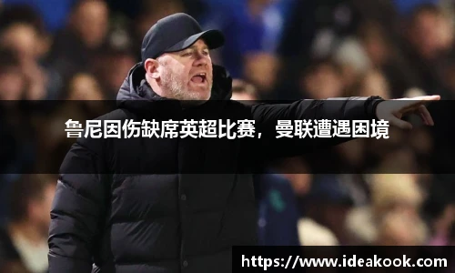 鲁尼因伤缺席英超比赛，曼联遭遇困境