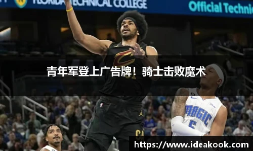 青年军登上广告牌！骑士击败魔术