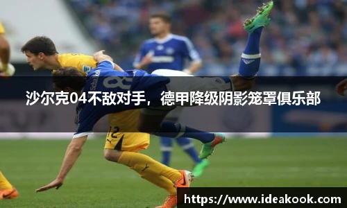 沙尔克04不敌对手，德甲降级阴影笼罩俱乐部