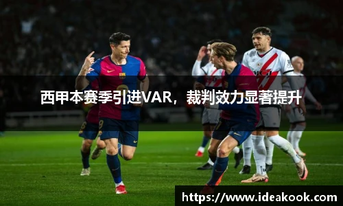 西甲本赛季引进VAR，裁判效力显著提升