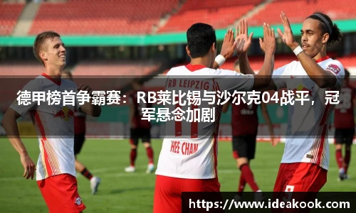 德甲榜首争霸赛：RB莱比锡与沙尔克04战平，冠军悬念加剧