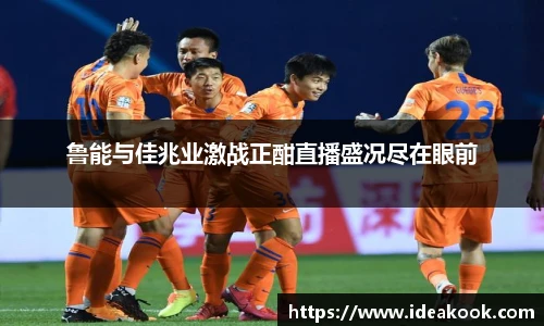 鲁能与佳兆业激战正酣直播盛况尽在眼前