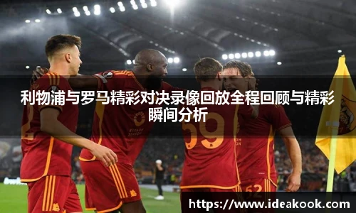 利物浦与罗马精彩对决录像回放全程回顾与精彩瞬间分析