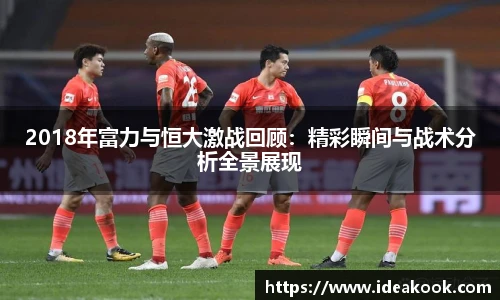 2018年富力与恒大激战回顾：精彩瞬间与战术分析全景展现