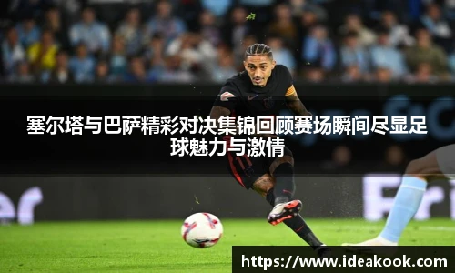 塞尔塔与巴萨精彩对决集锦回顾赛场瞬间尽显足球魅力与激情