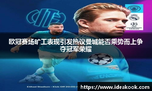 欧冠赛场旷工表现引发热议曼城能否乘势而上争夺冠军荣耀