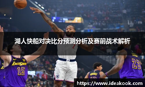 湖人快船对决比分预测分析及赛前战术解析